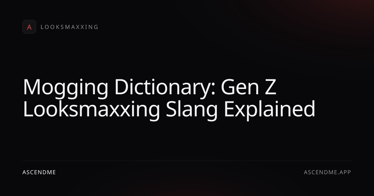 Mogging Dictionary: Gen Z Looksmaxxing Slang Explained | AscendMe